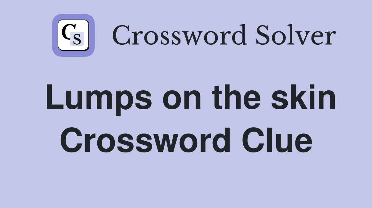 Lumps on the skin Crossword Clue Answers Crossword Solver
